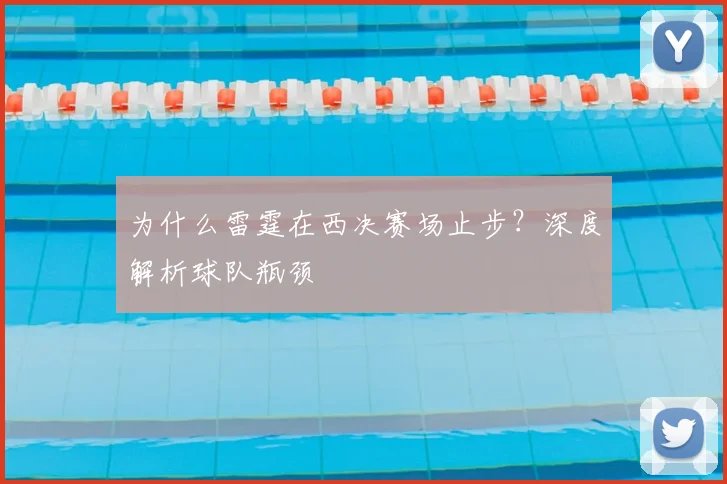 为什么雷霆在西决赛场止步？深度解析球队瓶颈